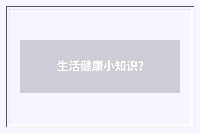 生活健康小知识？
