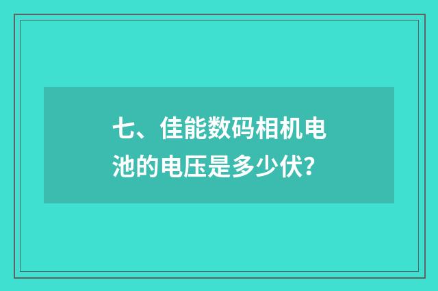 七、佳能数码相机电池的电压是多少伏？