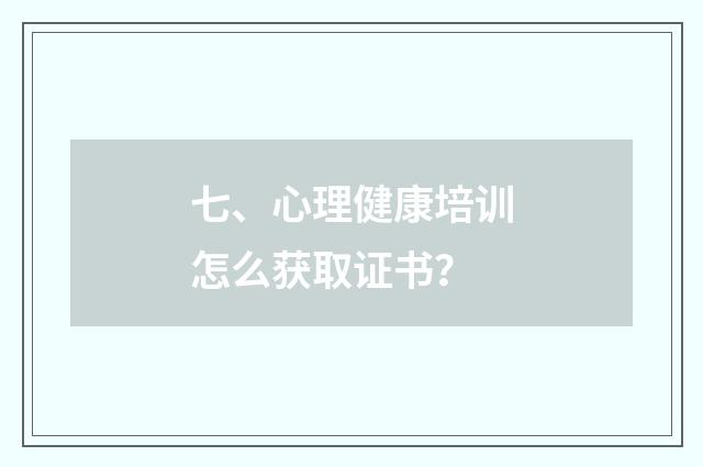 七、心理健康培训怎么获取证书？