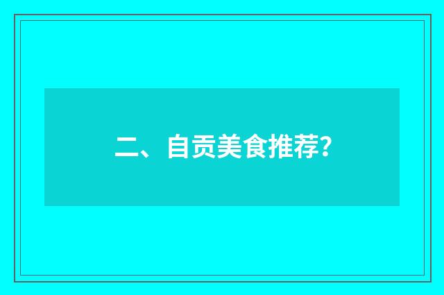 二、自贡美食推荐？