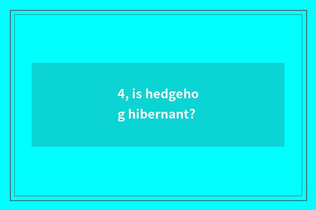 4, is hedgehog hibernant?