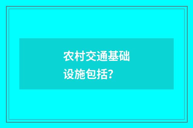 农村交通基础设施包括？