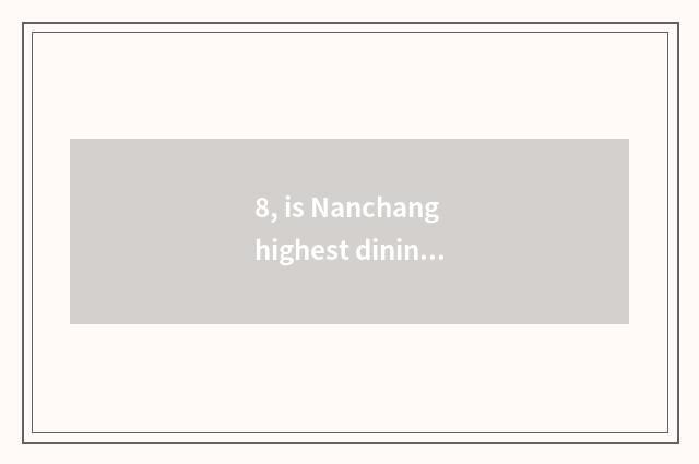 8, is Nanchang highest dining-room?