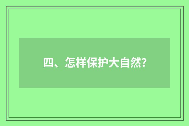 四、怎样保护大自然？