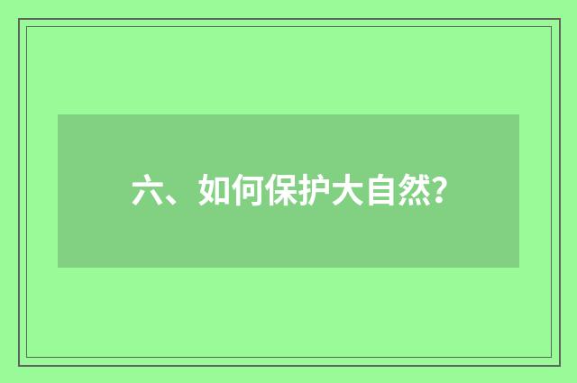 六、如何保护大自然？