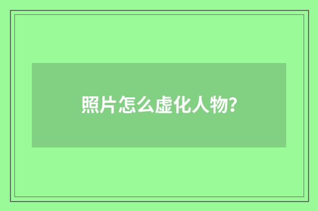 照片怎么虚化人物？