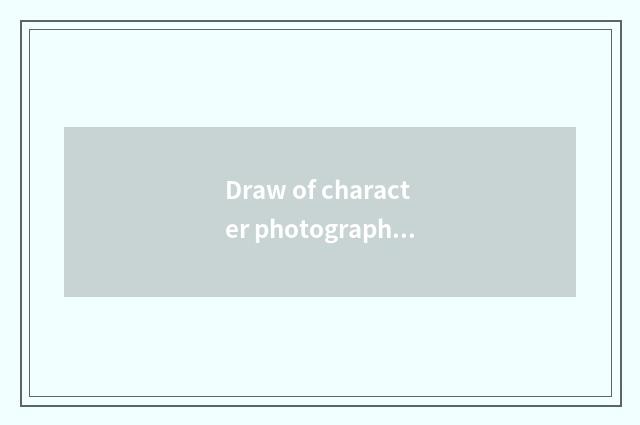 Draw of character photograph pass on?