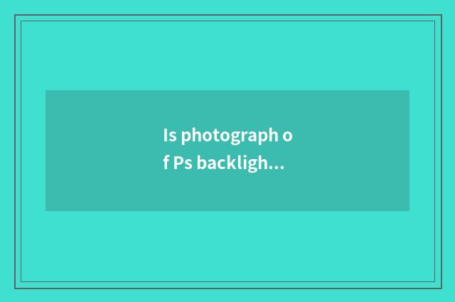 Is photograph of Ps backlighting character handled?