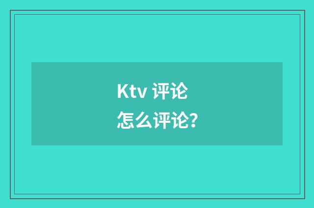 Ktv 评论怎么评论?