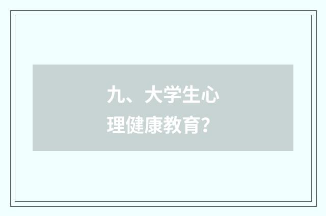 九、大学生心理健康教育？