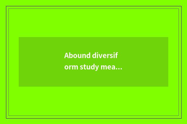Abound diversiform study means