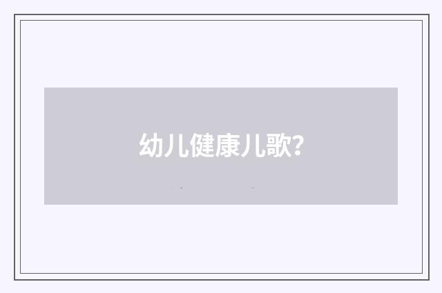 幼儿健康儿歌？