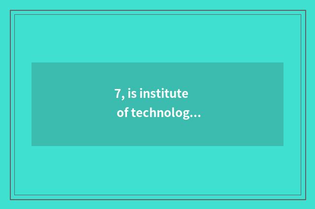 7, is institute of technology of profession of Nanjing science and technology do