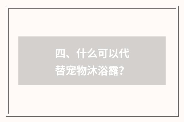四、什么可以代替宠物沐浴露？