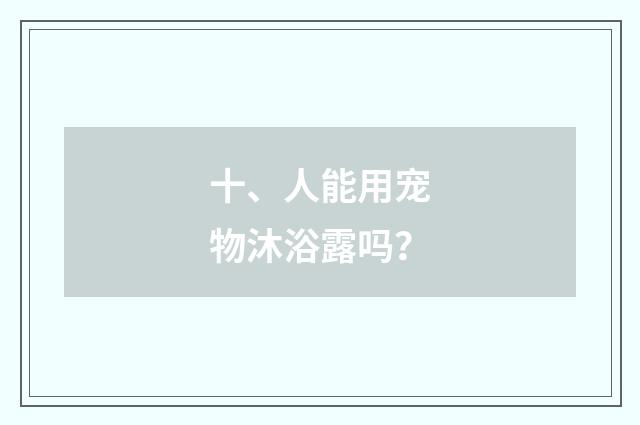 十、人能用宠物沐浴露吗？