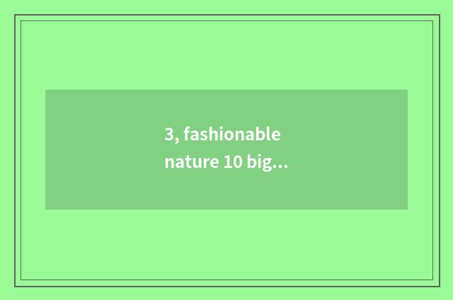 3, fashionable nature 10 big strange creatures?