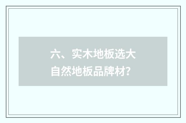六、实木地板选大自然地板品牌材？