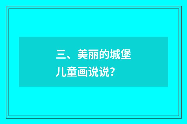 三、美丽的城堡儿童画说说？