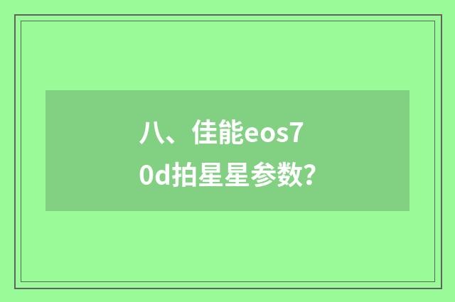 八、佳能eos70d拍星星参数？