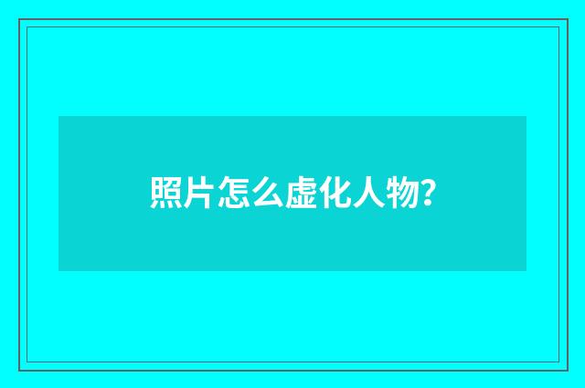 照片怎么虚化人物？