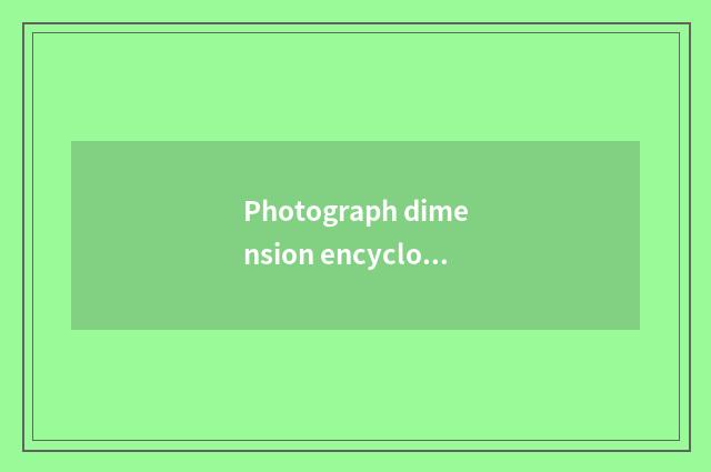 Photograph dimension encyclopedia?