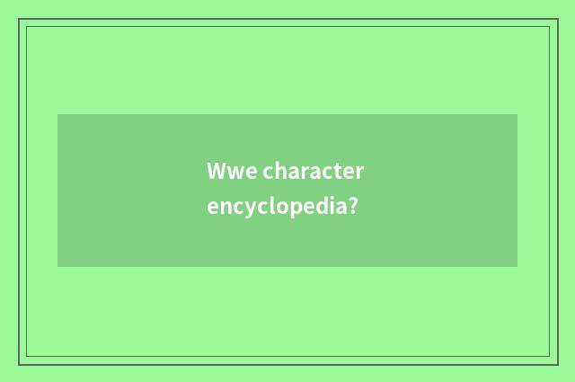 Wwe character encyclopedia?
