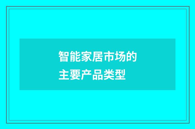 智能家居市场的主要产品类型