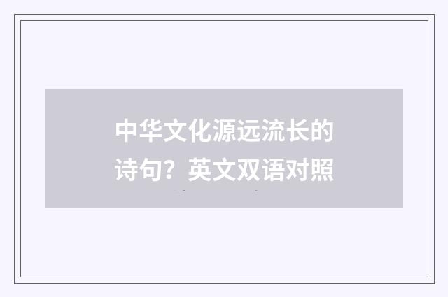 中华文化源远流长的诗句？英文双语对照