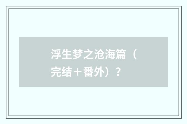 浮生梦之沧海篇（完结＋番外）？