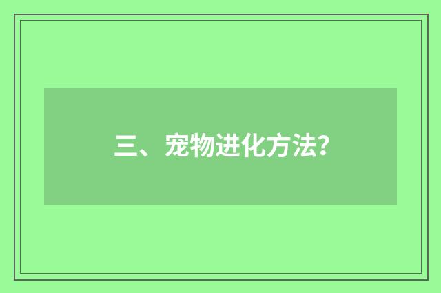 三、宠物进化方法？