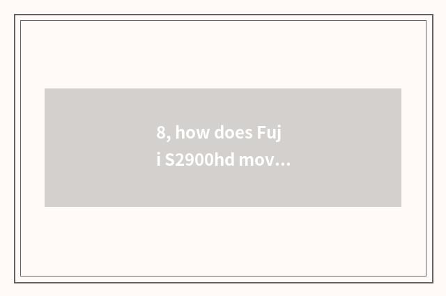 8, how does Fuji S2900hd move parameter?