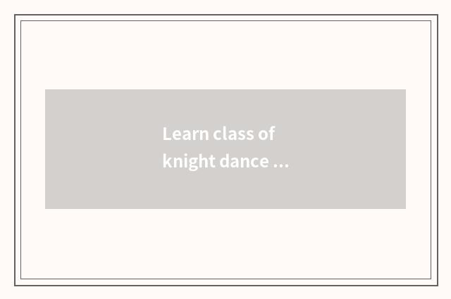 Learn class of knight dance coach to need dancing base?
