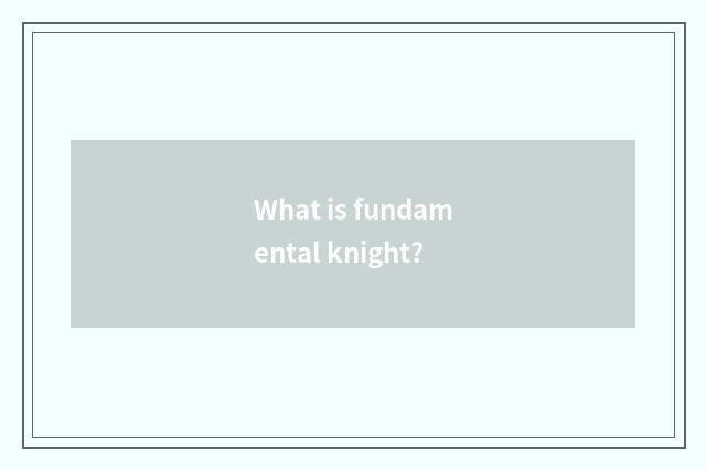 What is fundamental knight?