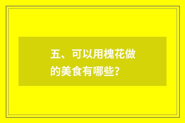 五、可以用槐花做的美食有哪些？