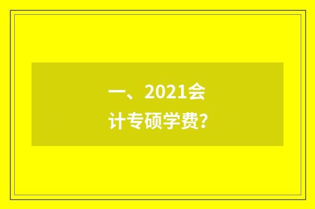一、2021会计专硕学费？