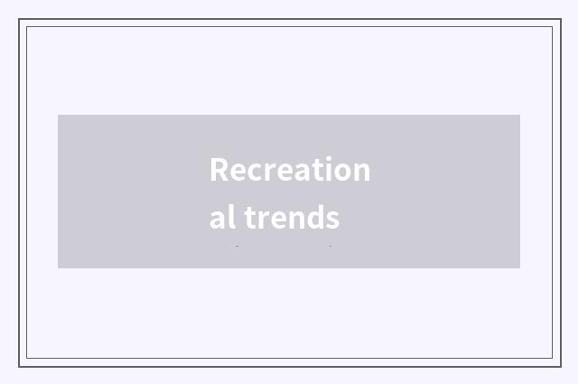 Recreational trends