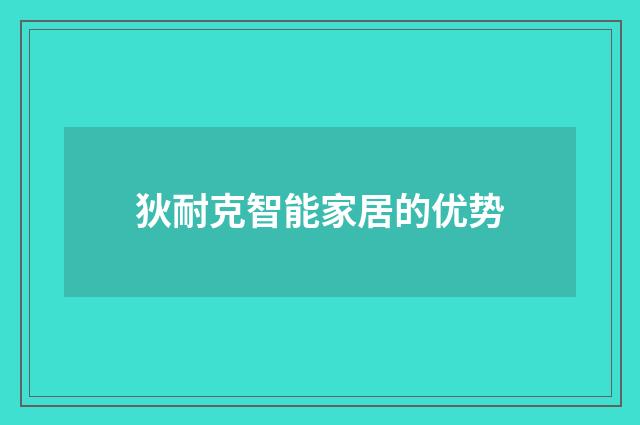 狄耐克智能家居的优势