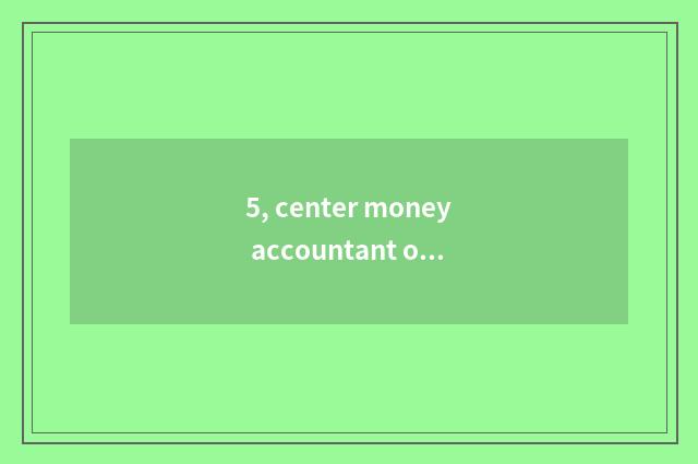 5, center money accountant only the tuition of large?