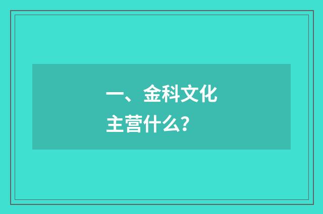 一、金科文化主营什么？