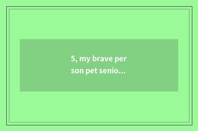 5, my brave person pet seniority?