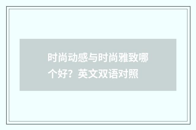 时尚动感与时尚雅致哪个好?英文双语对照
