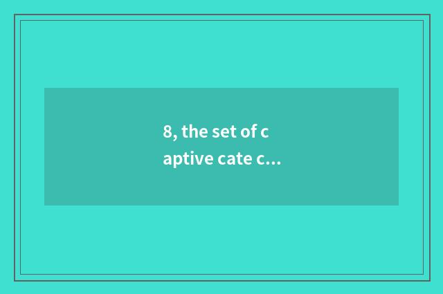 8, the set of captive cate cell of cate?