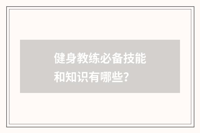 健身教练必备技能和知识有哪些？