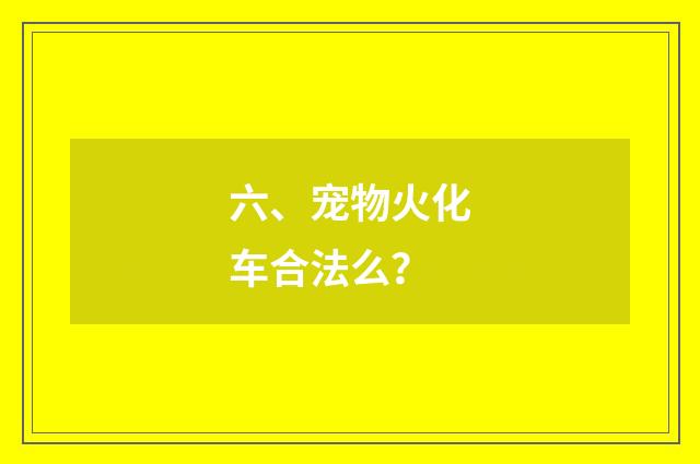 六、宠物火化车合法么？