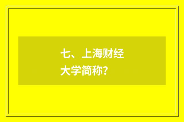 七、上海财经大学简称？