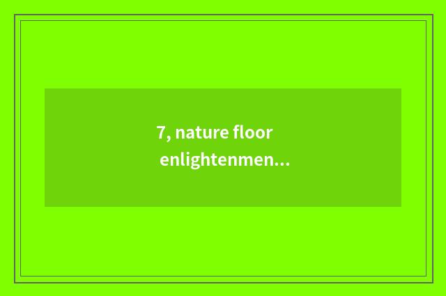 7, nature floor enlightenment?