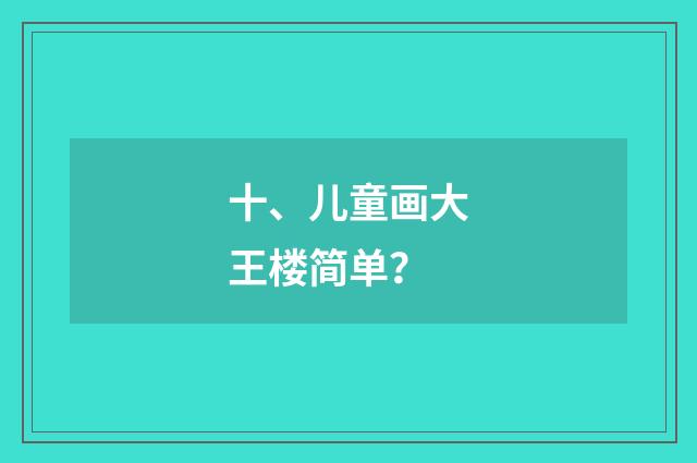 十、儿童画大王楼简单？
