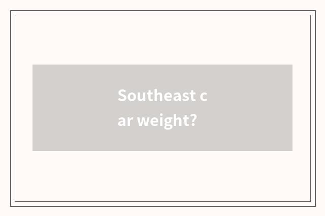 Southeast car weight?