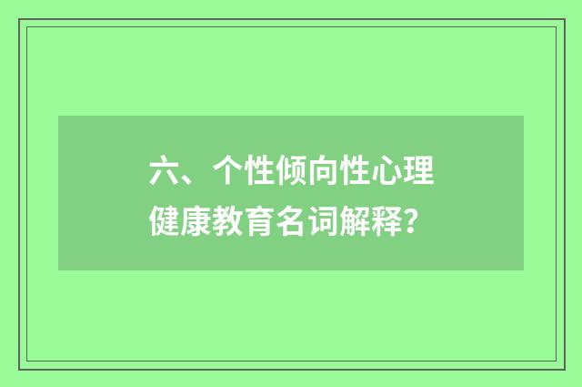 六、个性倾向性心理健康教育名词解释？