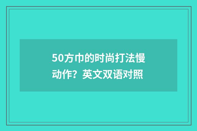 50方巾的时尚打法慢动作?英文双语对照